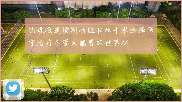 巴媒报道埃斯特旺拒绝手术选择保守治疗尽管未能晋级世界杯